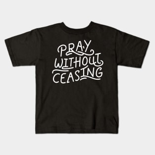 Pray Without Ceasing - Christian Quote Typography Kids T-Shirt